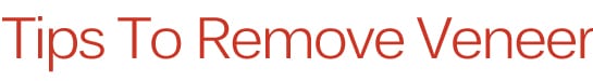 7-Tips-To-Remove-Veneer